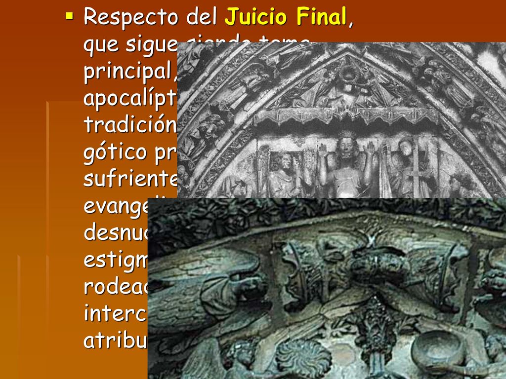 Respecto del Juicio Final, que sigue siendo tema principal, frente a la visión apocalíptica románica de tradición bizantina, el artista gótico prefiere el Cristo sufriente y triunfante del evangelio de S.