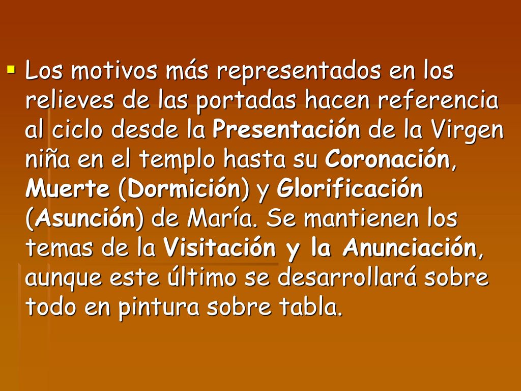 Los motivos más representados en los relieves de las portadas hacen referencia al ciclo desde la Presentación de la Virgen niña en el templo hasta su Coronación, Muerte (Dormición) y Glorificación (Asunción) de María.