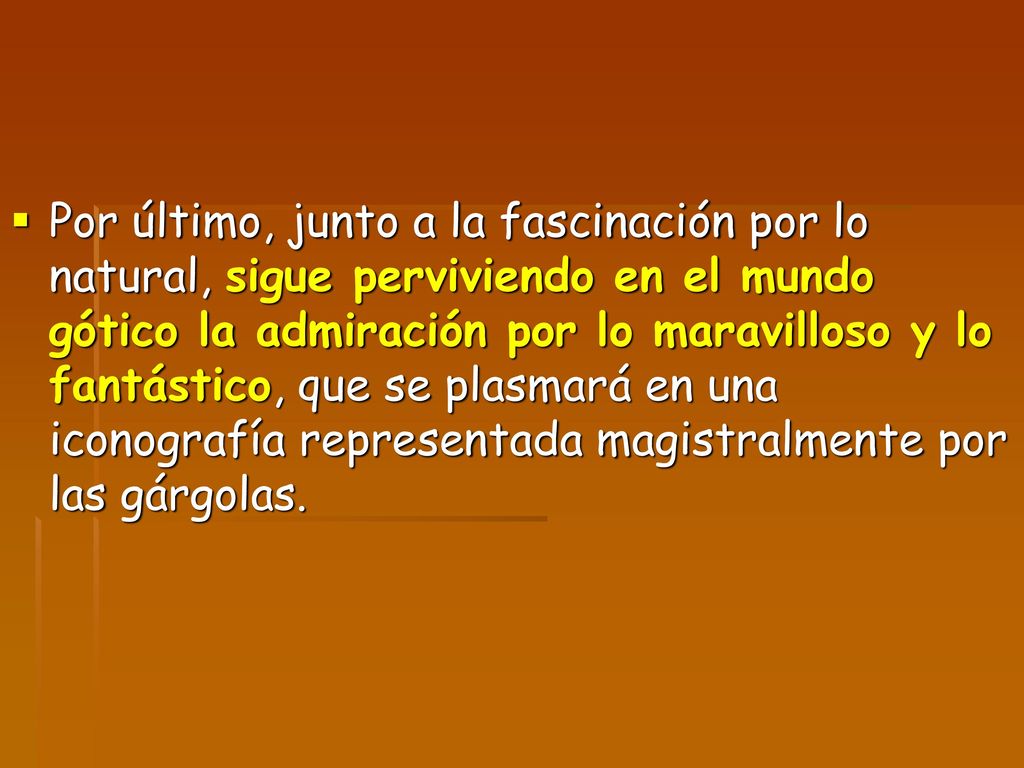 Por último, junto a la fascinación por lo natural, sigue perviviendo en el mundo gótico la admiración por lo maravilloso y lo fantástico, que se plasmará en una iconografía representada magistralmente por las gárgolas.