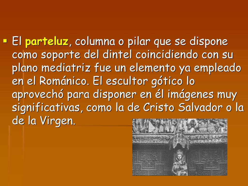 El parteluz, columna o pilar que se dispone como soporte del dintel coincidiendo con su plano mediatriz fue un elemento ya empleado en el Románico.