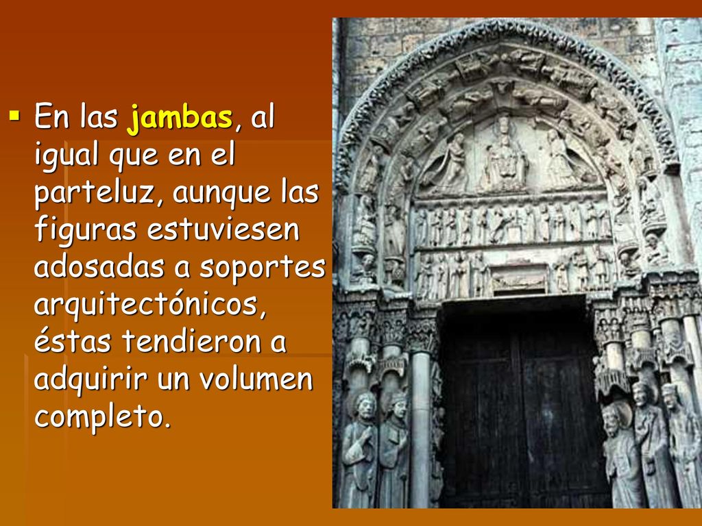En las jambas, al igual que en el parteluz, aunque las figuras estuviesen adosadas a soportes arquitectónicos, éstas tendieron a adquirir un volumen completo.