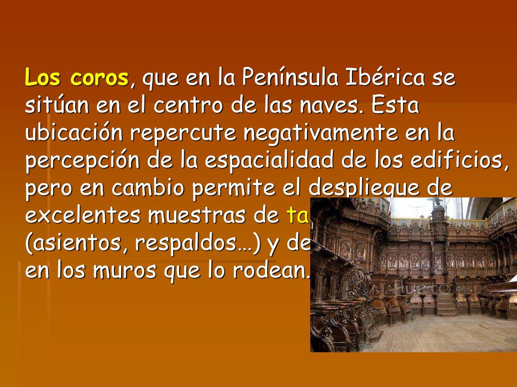 Los coros, que en la Península Ibérica se sitúan en el centro de las naves.