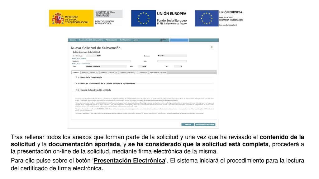 Tras rellenar todos los anexos que forman parte de la solicitud y una vez que ha revisado el contenido de la solicitud y la documentación aportada, y se ha considerado que la solicitud está completa, procederá a la presentación on-line de la solicitud, mediante firma electrónica de la misma.