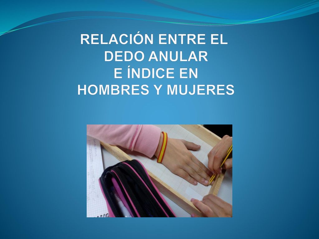 RELACIÓN ENTRE EL DEDO ANULAR E ÍNDICE EN HOMBRES Y MUJERES