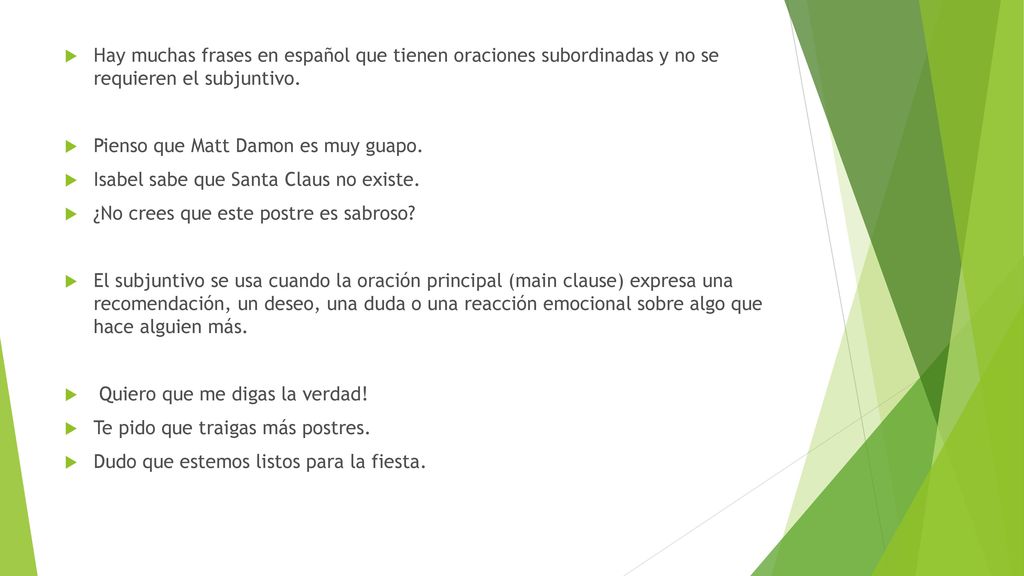 Hay muchas frases en español que tienen oraciones subordinadas y no se requieren el subjuntivo.