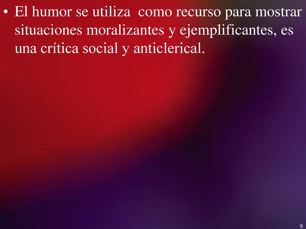 El humor se utiliza como recurso para mostrar situaciones moralizantes y ejemplificantes, es una crítica social y anticlerical.