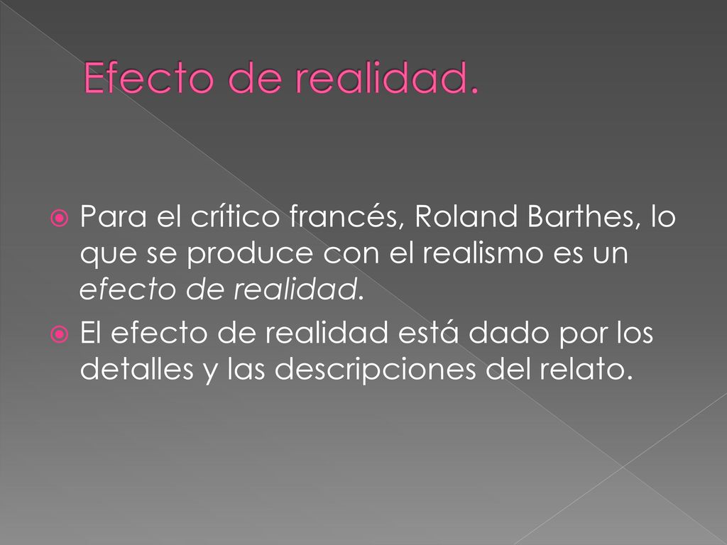 Efecto de realidad. Para el crítico francés, Roland Barthes, lo que se produce con el realismo es un efecto de realidad.