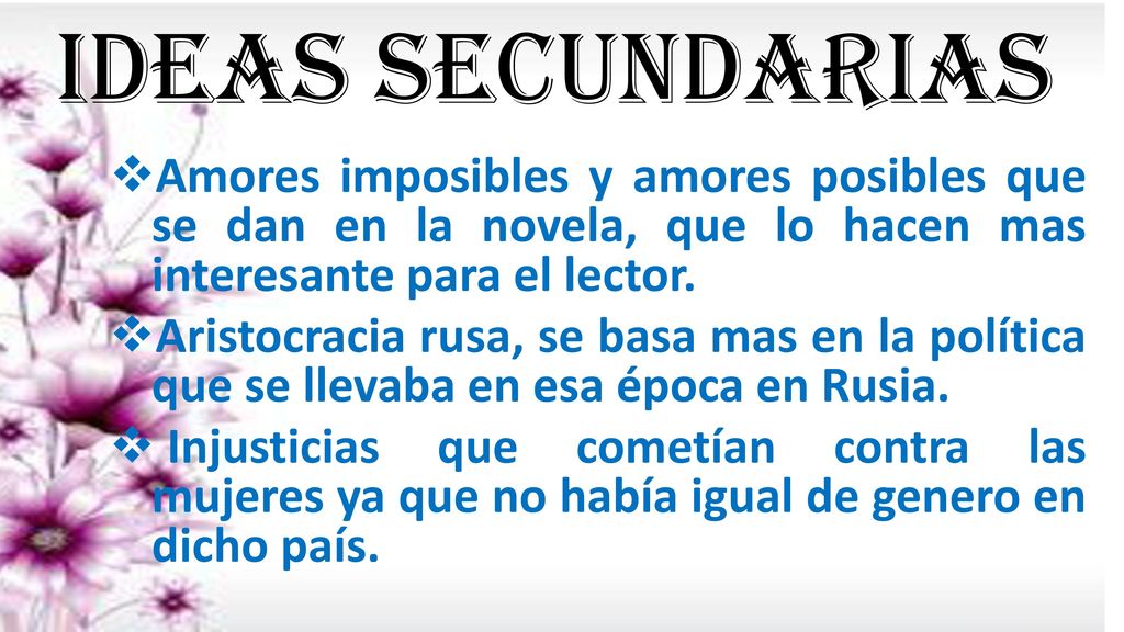 IDEAS SECUNDARIAS Amores imposibles y amores posibles que se dan en la novela, que lo hacen mas interesante para el lector.