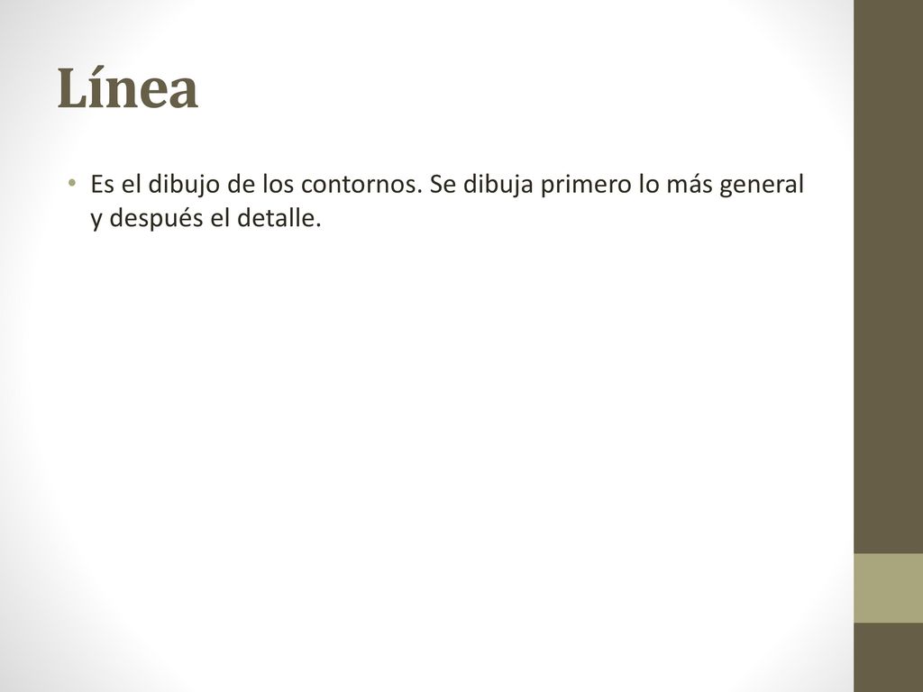 Línea Es el dibujo de los contornos. Se dibuja primero lo más general y después el detalle.