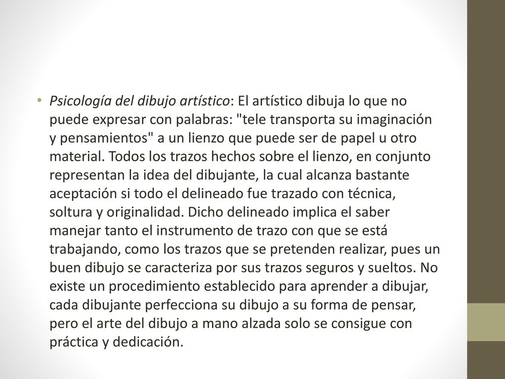 Psicología del dibujo artístico: El artístico dibuja lo que no puede expresar con palabras: tele transporta su imaginación y pensamientos a un lienzo que puede ser de papel u otro material.