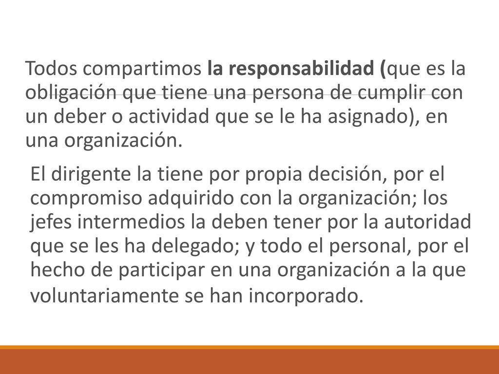 Todos compartimos la responsabilidad (que es la obligación que tiene una persona de cumplir con un deber o actividad que se le ha asignado), en una organización.