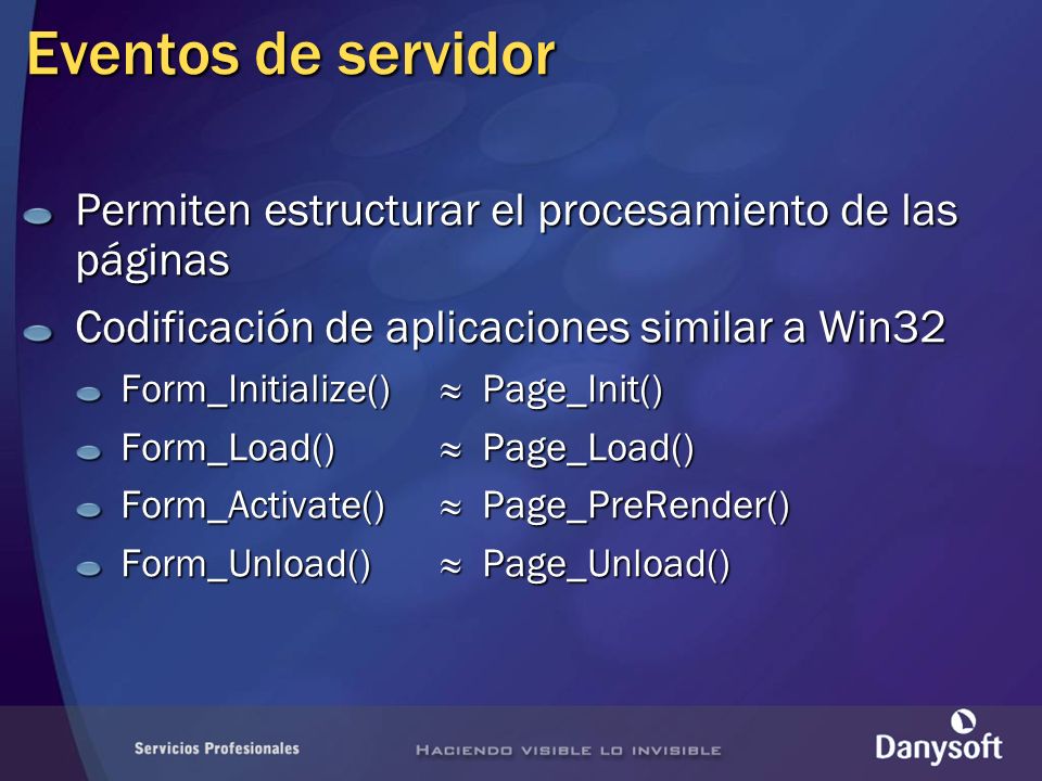 Eventos de servidor Permiten estructurar el procesamiento de las páginas. Codificación de aplicaciones similar a Win32.
