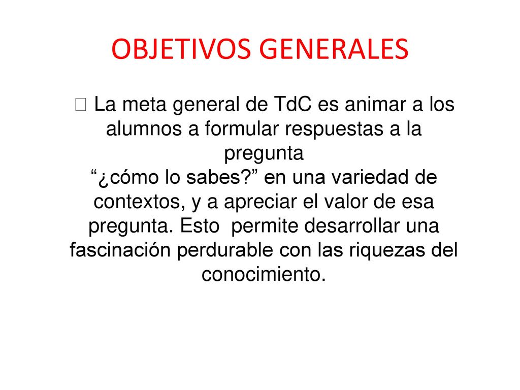 OBJETIVOS GENERALES  La meta general de TdC es animar a los