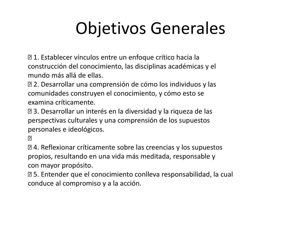 Objetivos Generales  1. Establecer vínculos entre un enfoque crítico hacia la. construcción del conocimiento, las disciplinas académicas y el.