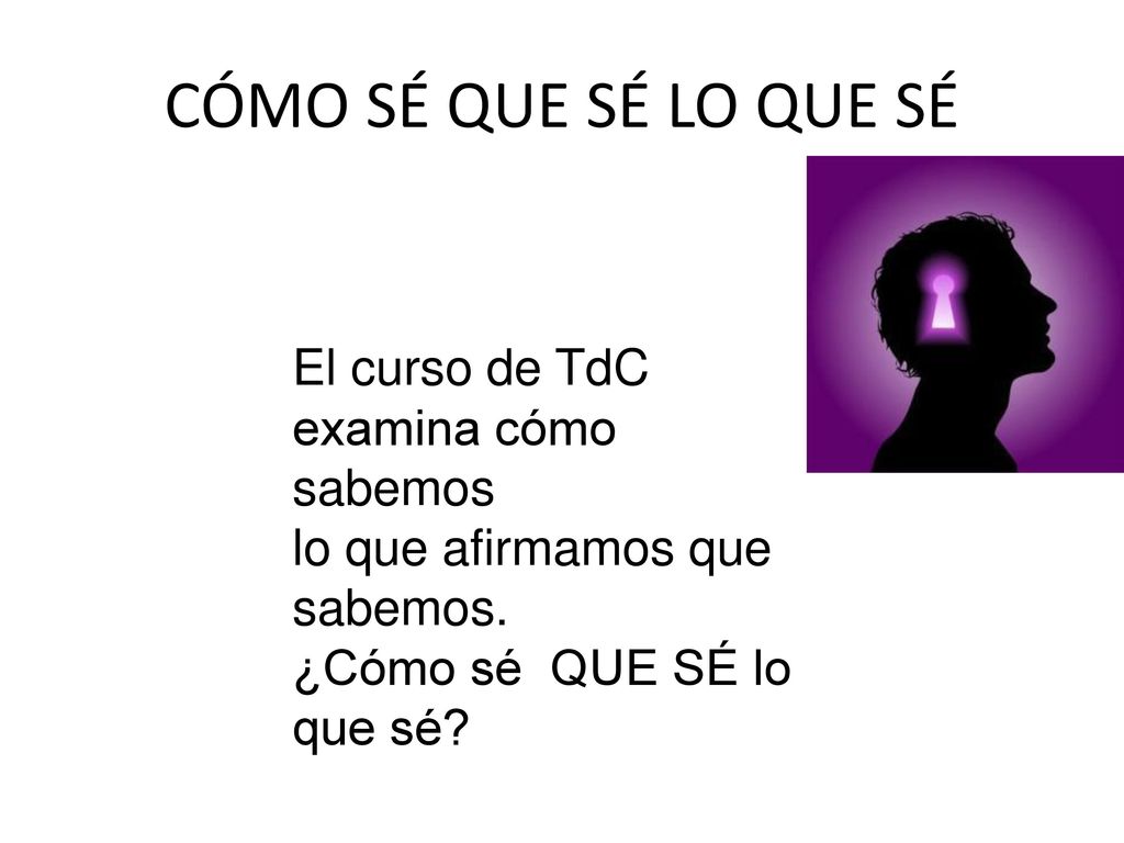 CÓMO SÉ QUE SÉ LO QUE SÉ El curso de TdC examina cómo sabemos