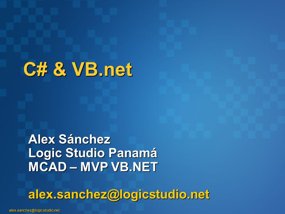 C# & VB.net Alex Sánchez Logic Studio Panamá MCAD – MVP VB.NET