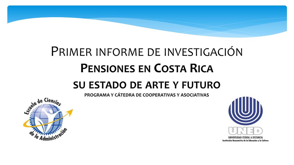 Primer informe de investigación Pensiones en Costa Rica su estado de arte y futuro PROGRAMA Y CÁTEDRA DE COOPERATIVAS Y ASOCIATIVAS