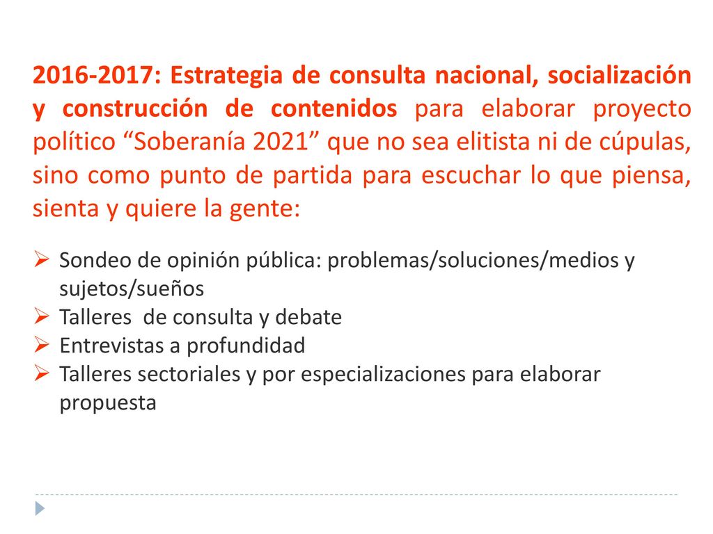 : Estrategia de consulta nacional, socialización y construcción de contenidos para elaborar proyecto político Soberanía 2021 que no sea elitista ni de cúpulas, sino como punto de partida para escuchar lo que piensa, sienta y quiere la gente: