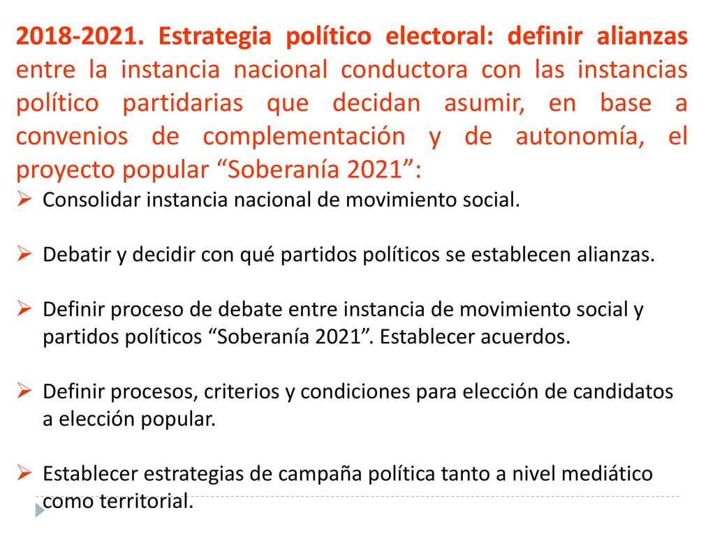 Estrategia político electoral: definir alianzas entre la instancia nacional conductora con las instancias político partidarias que decidan asumir, en base a convenios de complementación y de autonomía, el proyecto popular Soberanía 2021 :