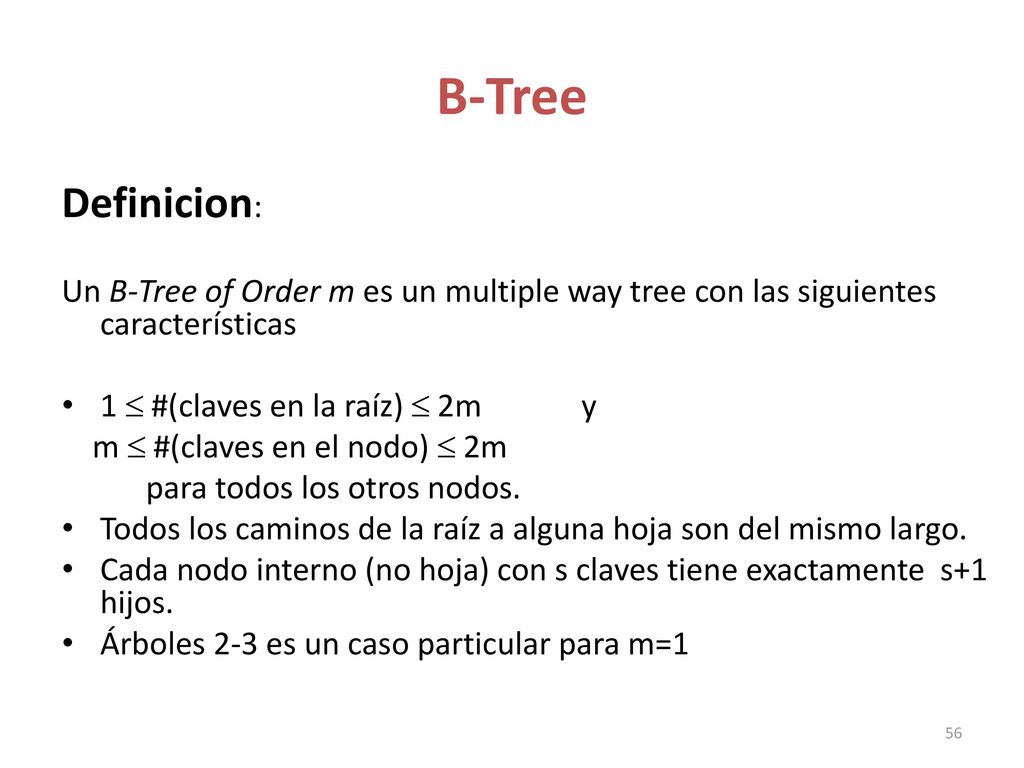 B-Tree Definicion: Un B-Tree of Order m es un multiple way tree con las siguientes características.