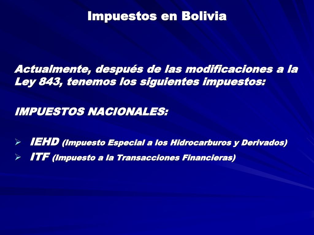 Impuestos en Bolivia Actualmente, después de las modificaciones a la Ley 843, tenemos los siguientes impuestos: