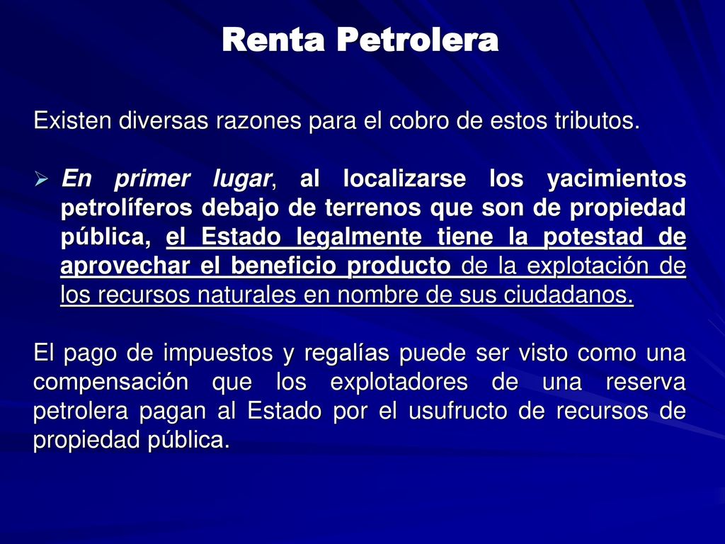 Renta Petrolera Existen diversas razones para el cobro de estos tributos.