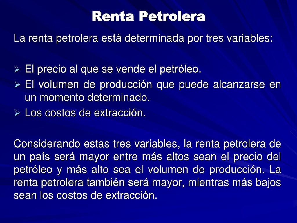 Renta Petrolera La renta petrolera está determinada por tres variables: El precio al que se vende el petróleo.
