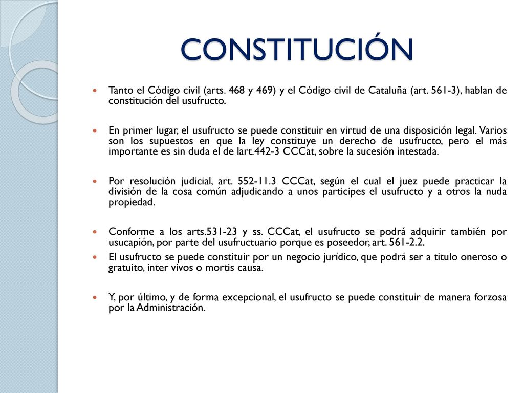 CONSTITUCIÓN Tanto el Código civil (arts. 468 y 469) y el Código civil de Cataluña (art ), hablan de constitución del usufructo.