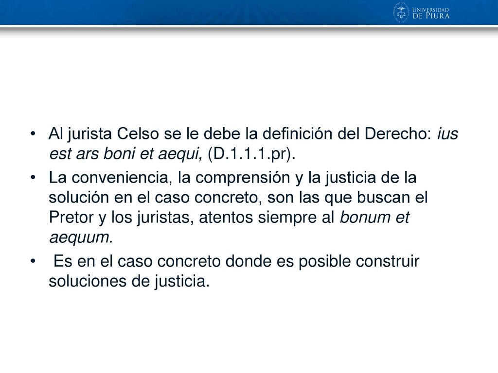 Al jurista Celso se le debe la definición del Derecho: ius est ars boni et aequi, (D pr).