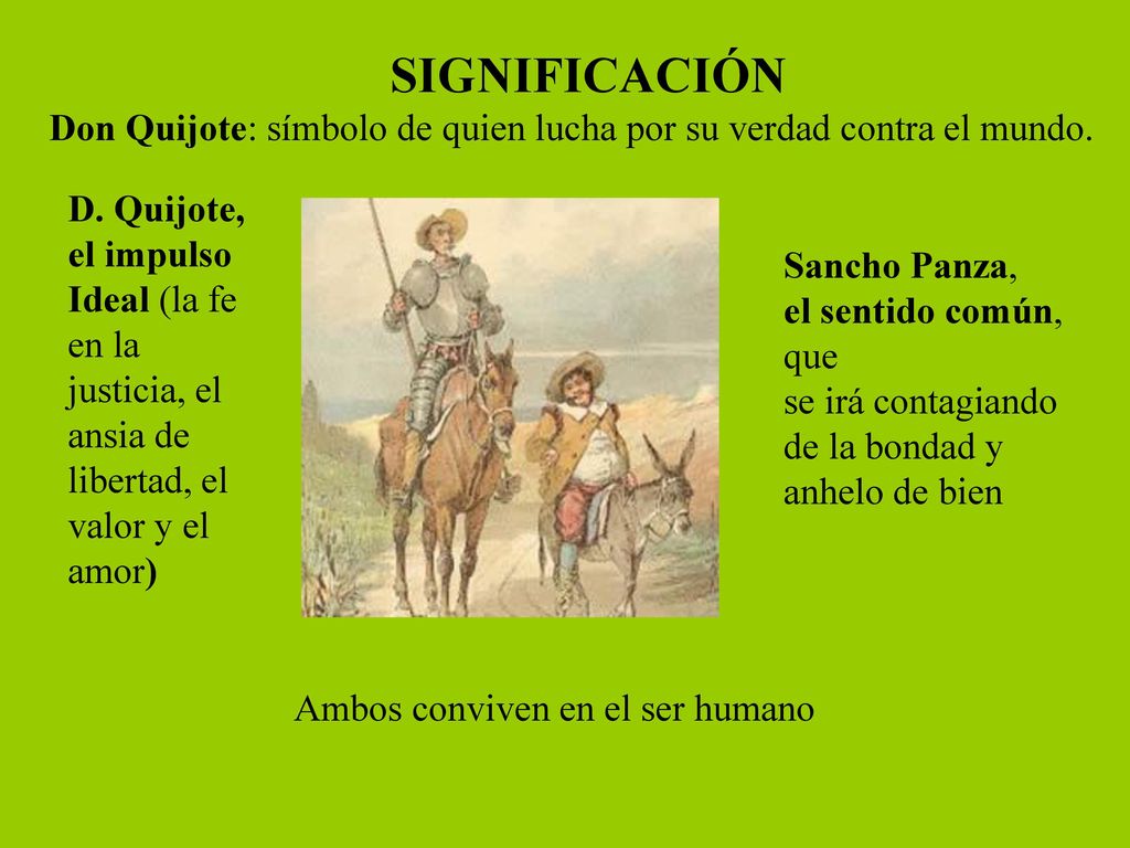 SIGNIFICACIÓN Don Quijote: símbolo de quien lucha por su verdad contra el mundo. D. Quijote, el impulso.