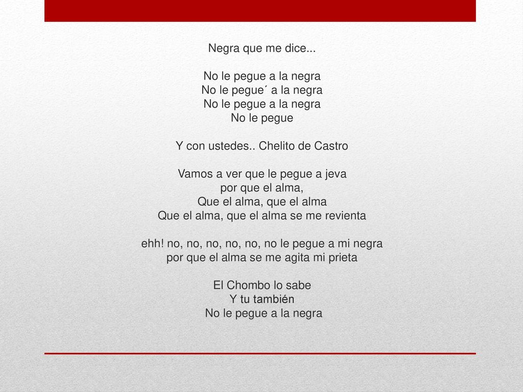 Negra que me dice... No le pegue a la negra No le pegue´ a la negra No le pegue a la negra No le pegue Y con ustedes..