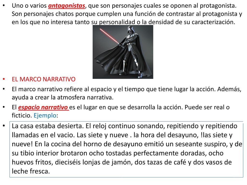 Uno o varios antagonistas, que son personajes cuales se oponen al protagonista. Son personajes chatos porque cumplen una función de contrastar al protagonista y en los que no interesa tanto su personalidad o la densidad de su caracterización.