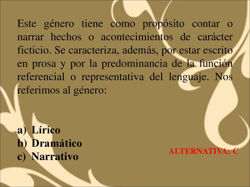 Este género tiene como propósito contar o narrar hechos o acontecimientos de carácter ficticio. Se caracteriza, además, por estar escrito en prosa y por la predominancia de la función referencial o representativa del lenguaje. Nos referimos al género: