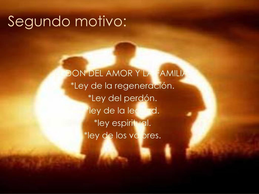 Segundo motivo: EL DON DEL AMOR Y LA FAMILIA. *Ley de la regeneración.
