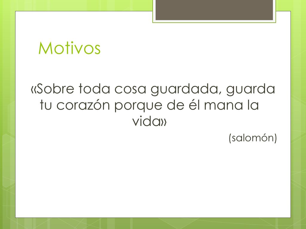 Motivos «Sobre toda cosa guardada, guarda tu corazón porque de él mana la vida» (salomón)