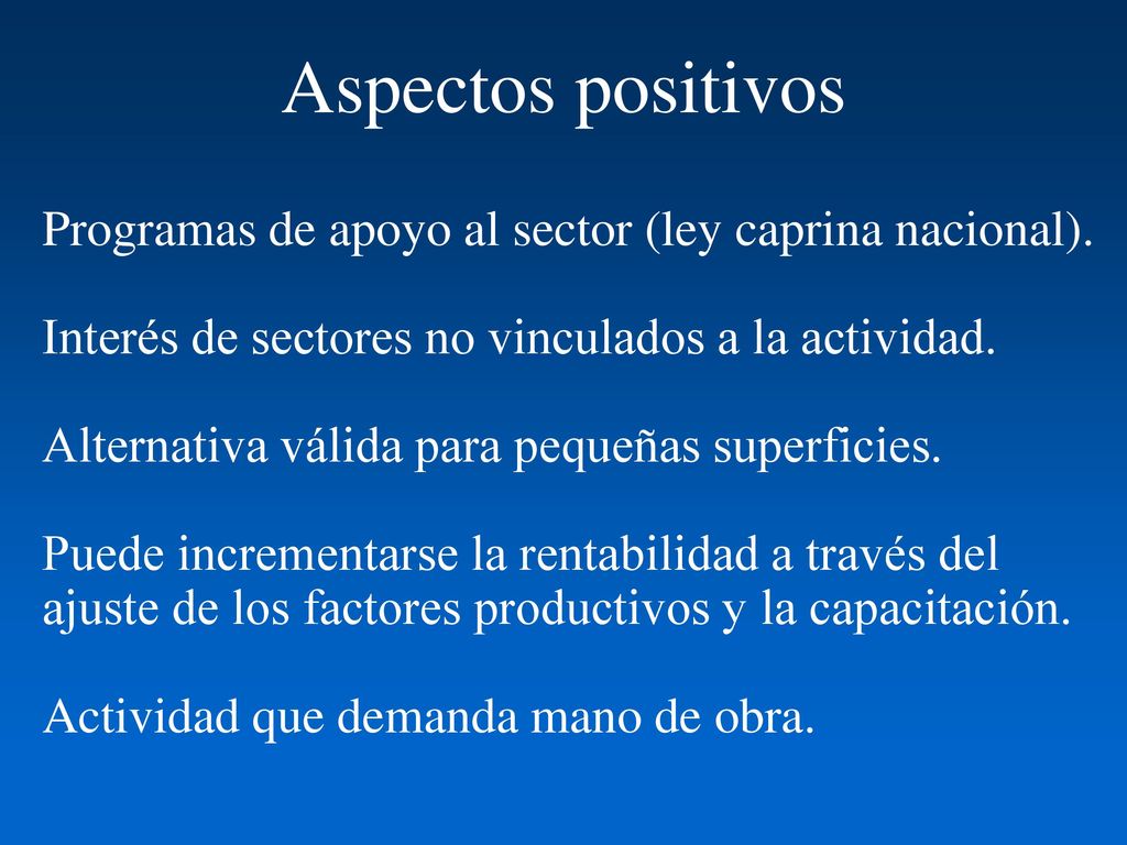 Aspectos positivos Programas de apoyo al sector (ley caprina nacional). Interés de sectores no vinculados a la actividad.