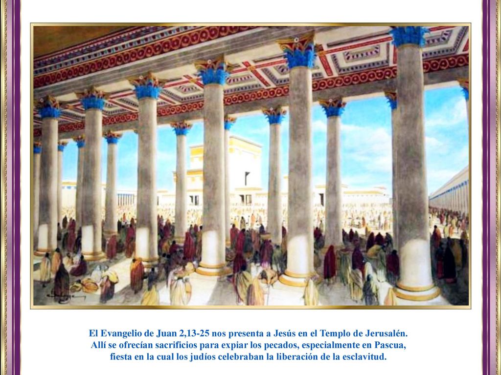 El Evangelio de Juan 2,13-25 nos presenta a Jesús en el Templo de Jerusalén.