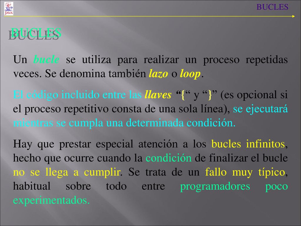 BUCLES BUCLES. Un bucle se utiliza para realizar un proceso repetidas veces. Se denomina también lazo o loop.