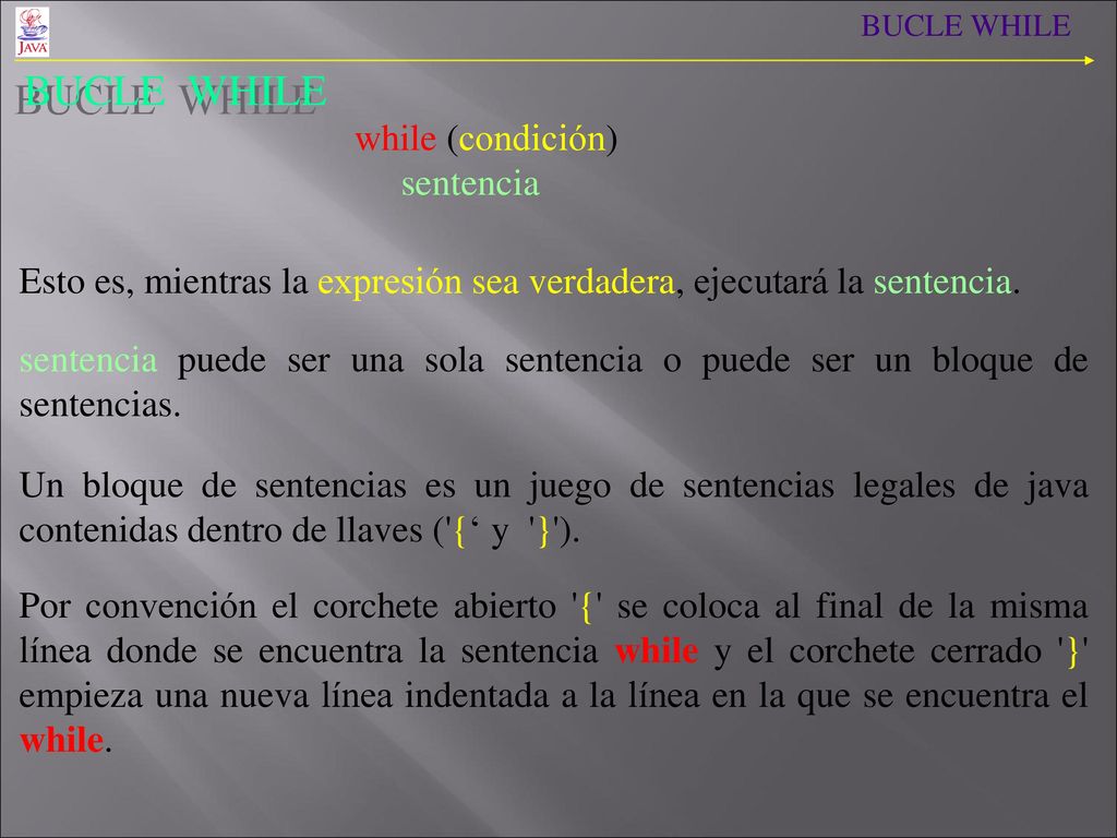 BUCLE WHILE BUCLE WHILE. while (condición) sentencia. Esto es, mientras la expresión sea verdadera, ejecutará la sentencia.