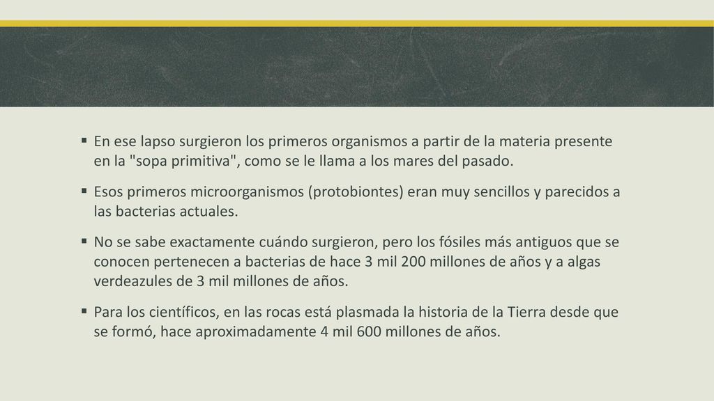 En ese lapso surgieron los primeros organismos a partir de la materia presente en la sopa primitiva , como se le llama a los mares del pasado.