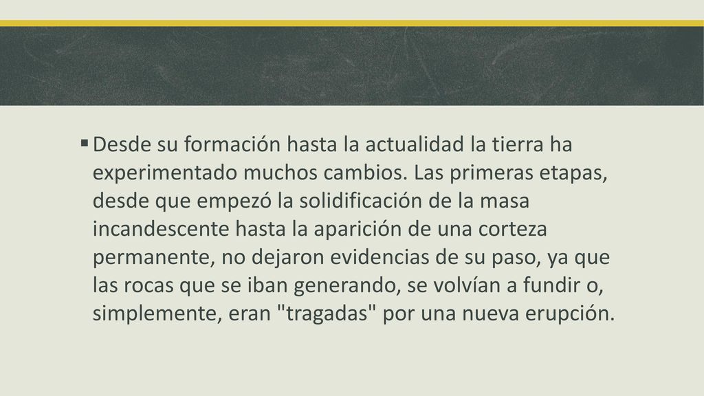 Desde su formación hasta la actualidad la tierra ha experimentado muchos cambios.