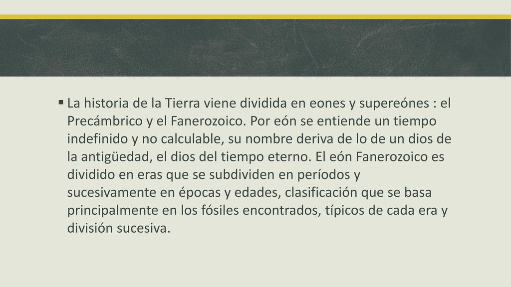 La historia de la Tierra viene dividida en eones y supereónes : el Precámbrico y el Fanerozoico.