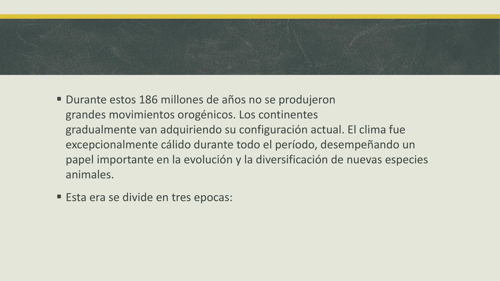 Durante estos 186 millones de años no se produjeron grandes movimientos orogénicos. Los continentes gradualmente van adquiriendo su configuración actual. El clima fue excepcionalmente cálido durante todo el período, desempeñando un papel importante en la evolución y la diversificación de nuevas especies animales.