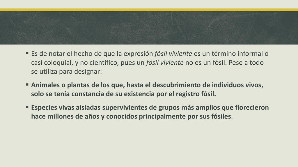 Es de notar el hecho de que la expresión fósil viviente es un término informal o casi coloquial, y no científico, pues un fósil viviente no es un fósil. Pese a todo se utiliza para designar: