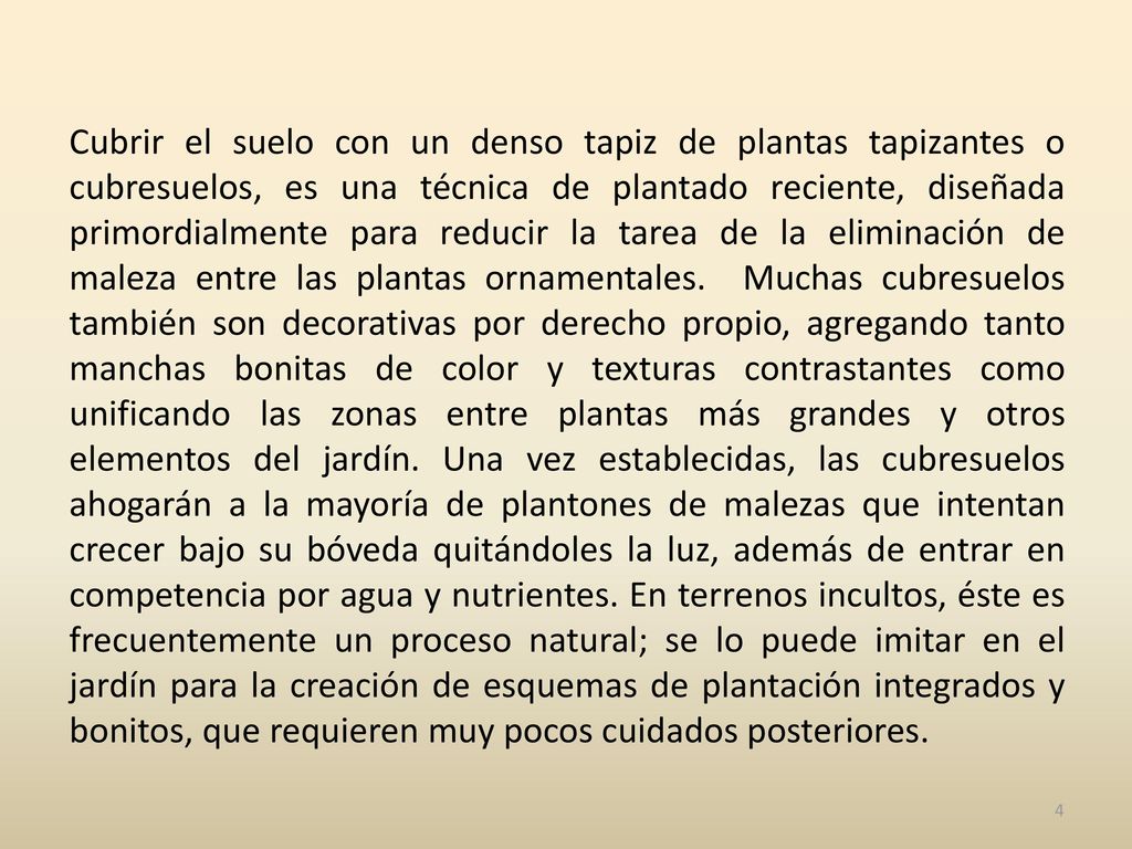 Cubrir el suelo con un denso tapiz de plantas tapizantes o cubresuelos, es una técnica de plantado reciente, diseñada primordialmente para reducir la tarea de la eliminación de maleza entre las plantas ornamentales.