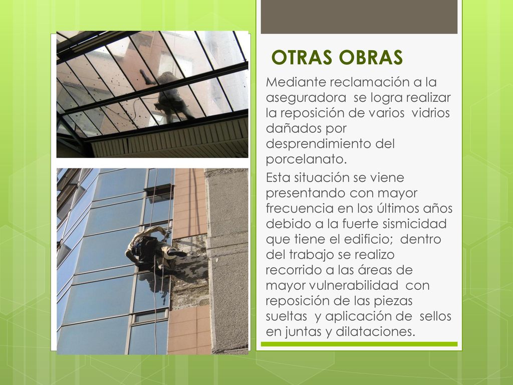 OTRAS OBRAS Mediante reclamación a la aseguradora se logra realizar la reposición de varios vidrios dañados por desprendimiento del porcelanato.