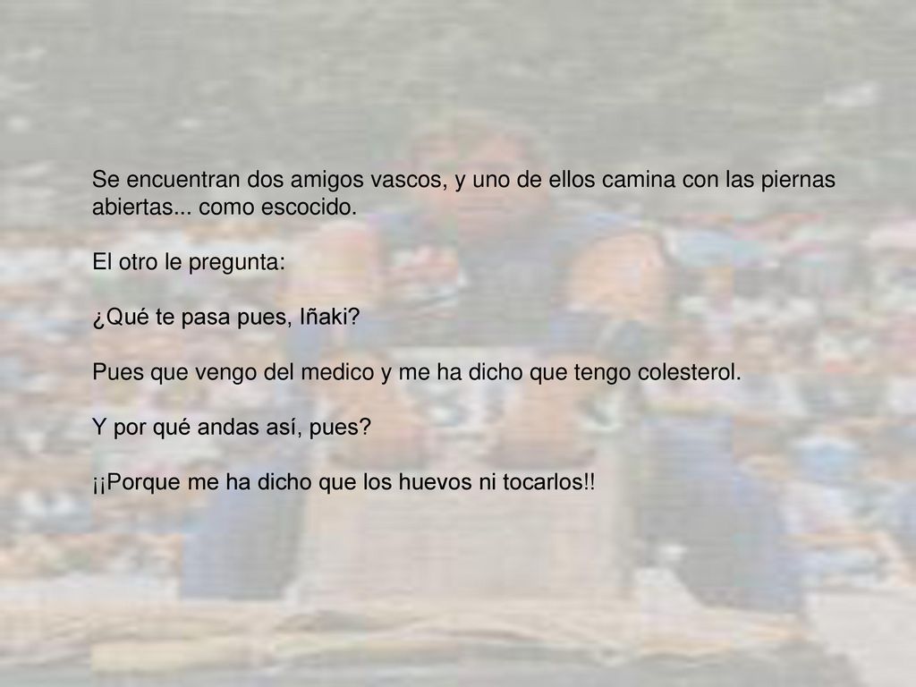 Se encuentran dos amigos vascos, y uno de ellos camina con las piernas abiertas... como escocido.