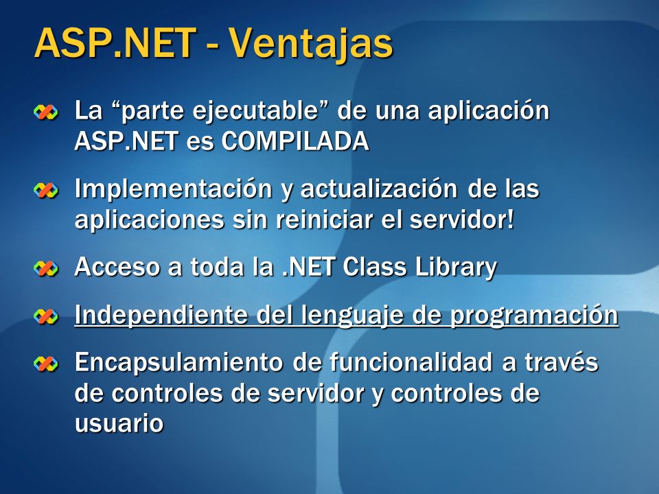 ASP.NET - Ventajas La parte ejecutable de una aplicación ASP.NET es COMPILADA.