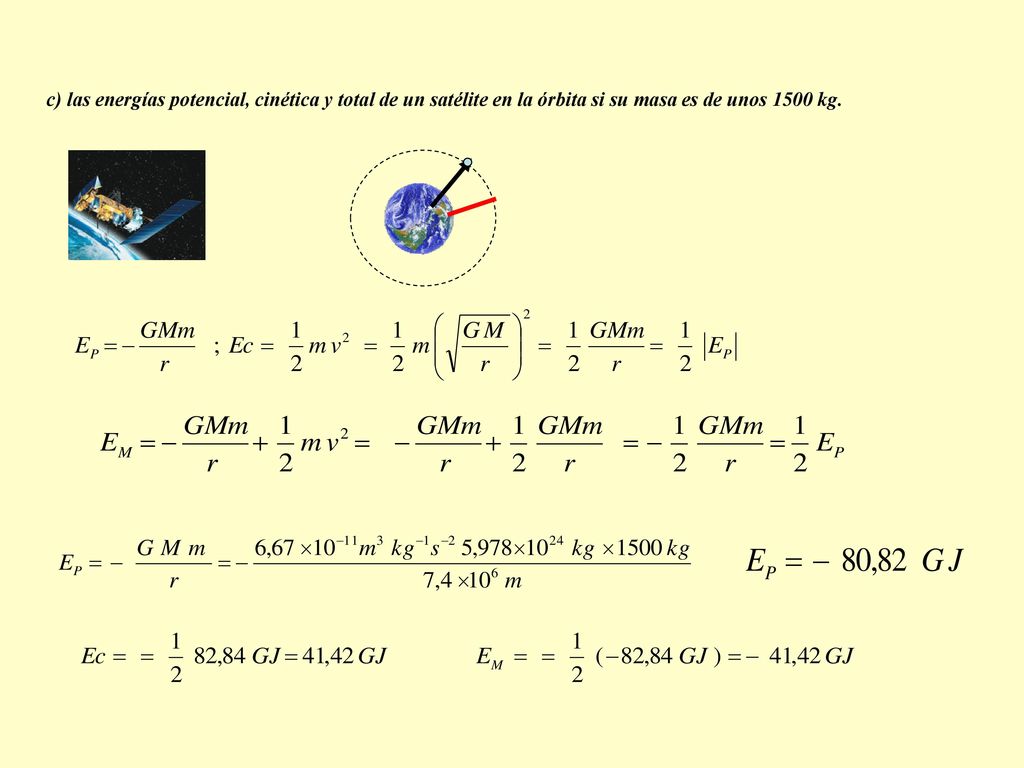 c) las energías potencial, cinética y total de un satélite en la órbita si su masa es de unos 1500 kg.