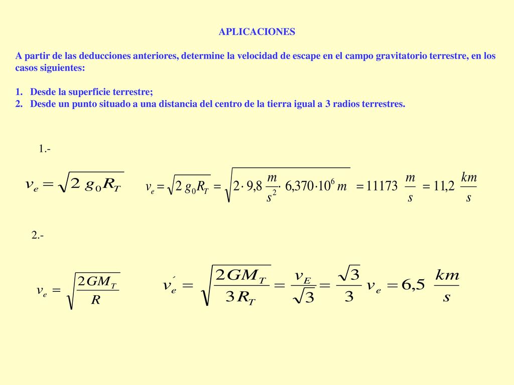 APLICACIONES A partir de las deducciones anteriores, determine la velocidad de escape en el campo gravitatorio terrestre, en los casos siguientes: